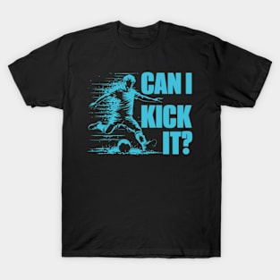 Soccer Player - Can I Kick It T-Shirt